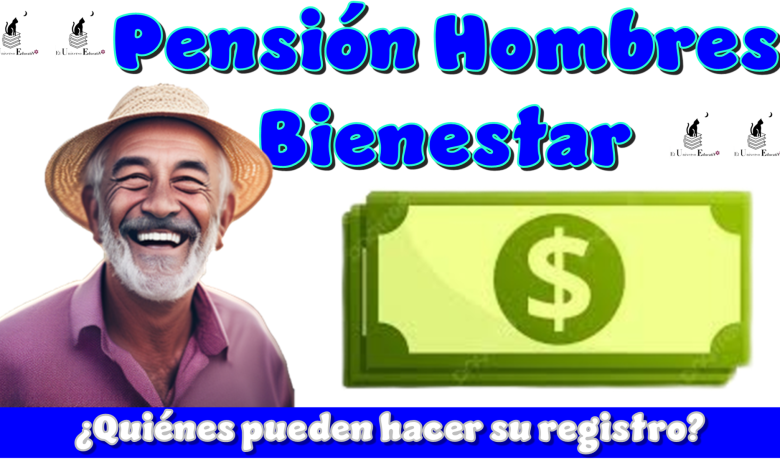 Pensión Hombres Bienestar…¿Quiénes pueden hacer su registro?