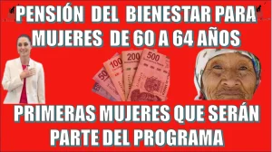 Pensión del Bienestar para mujeres de 60 a 64 años de edad: ¿quiénes serás las primeras en formar parte de este programa?