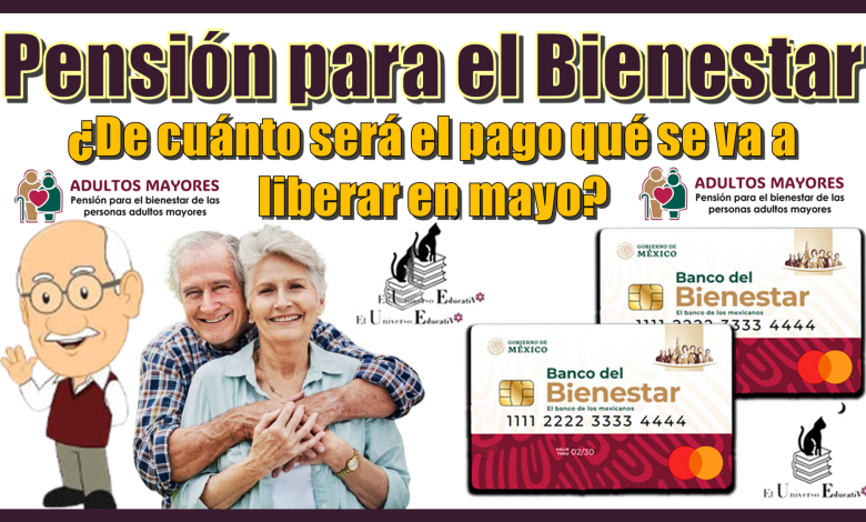 Pensión para el Bienestar | ¿De cuánto será el pago qué se va a liberar en mayo?
