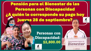 Pensión para el Bienestar de las Personas con Discapacidad: Aquí sabrás ¿A quién le corresponde su pago hoy jueves 28 de septiembre?