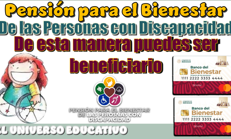 Pensión para el Bienestar de las Personas con Discapacidad...De esta manera puedes ser beneficiario 