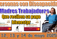 Personas con Discapacidad y Madres Trabajadoras que reciben su pago bienestar los días: 12, 13 y 14 de mayo 2025