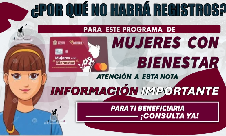 ¿Por qué no habrá registros para este Programa de Mujeres con Bienestar?