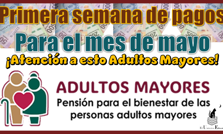 Primera semana de pagos para el mes de mayo...¡Atención a esto Adultos Mayores!
