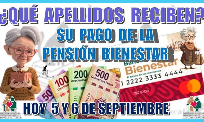 ¿QUÉ APELLIDOS RECIBEN SU PAGO DE LA PENSIÓN BIENESTAR HOY 5 Y MAÑANA 6 DE SEPTIEMBRE?... ADULTOS MAYORES 