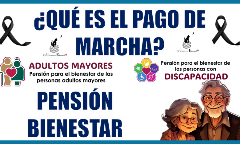 ¿QUÉ ES EL PAGO DE MARCHA?… PENSIÓN BIENESTAR