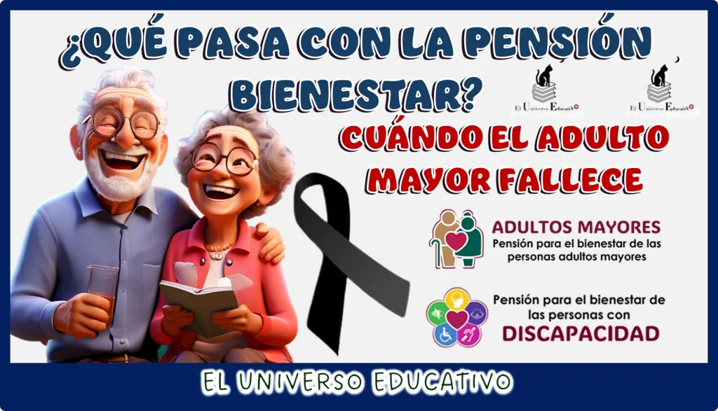 ¿QUÉ PASA CON LA PENSIÓN BIENESTAR CUÁNDO EL ADULTO MAYOR FALLECE?