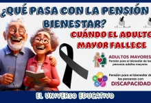 ¿QUÉ PASA CON LA PENSIÓN BIENESTAR CUÁNDO EL ADULTO MAYOR FALLECE?