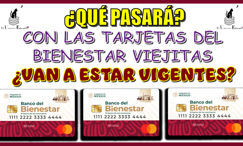 ¿QUÉ PASARÁ CON LAS TARJETAS DEL BIENESTAR VIEJITAS?...¿VAN A ESTAR VIGENTES?