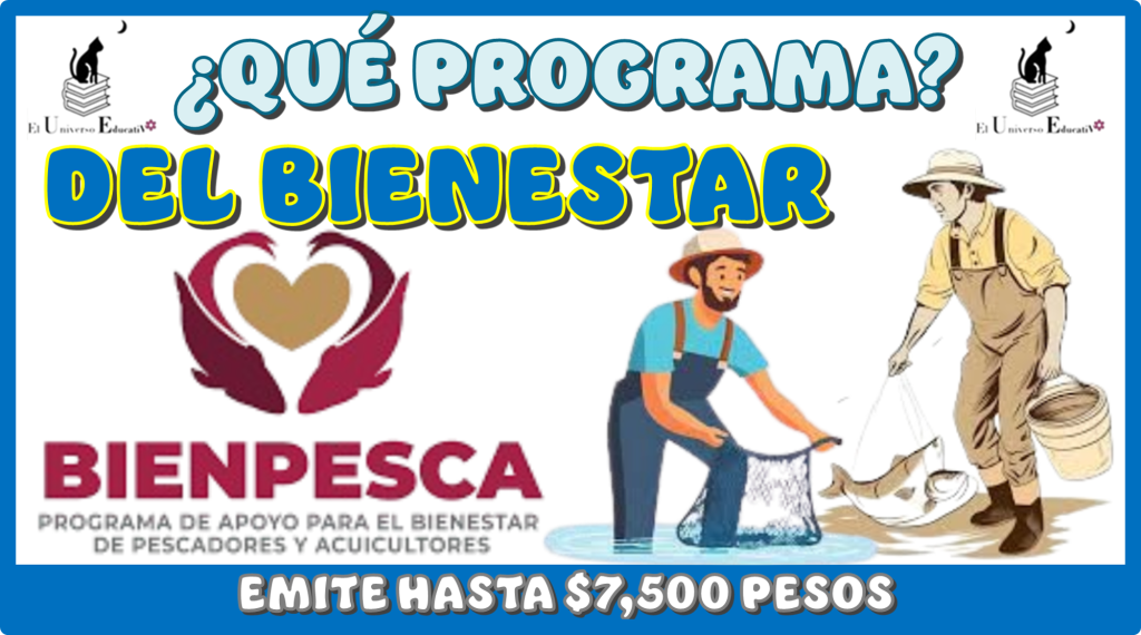 ¿QUÉ PROGRAMA DEL BIENESTAR EMITE HASTA $7,500 PESOS?