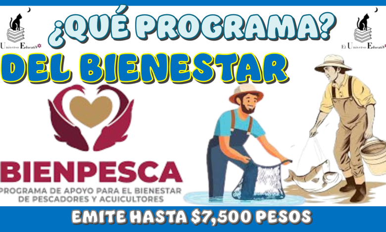 ¿QUÉ PROGRAMA DEL BIENESTAR EMITE HASTA $7,500 PESOS?