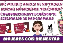 ¿QUÉ PUEDES HACER SI NO TIENES EL MISMO NÚMERO DE TELÉFONO QUÉ PROPORCIONASTE CUÁNDO TE REGISTRASTE AL PROGRAMA DE MUJERES CON BIENESTAR?