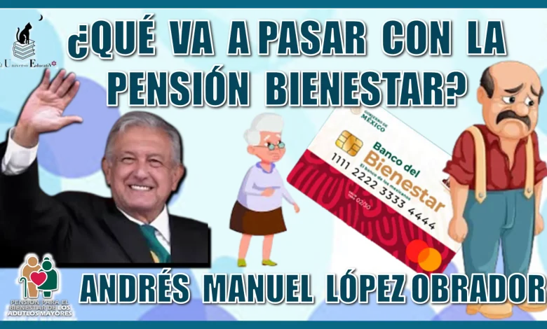 ¿QUÉ VA A PASAR CON LA PENSIÓN BIENESTAR? | ANDRÉS MANUEL LÓPEZ OBRADOR