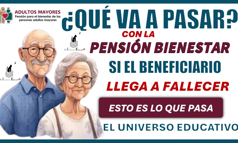 ¿QUÉ VA A PASAR CON LA PENSIÓN BIENESTAR SI EL BENEFICIARIO LLEGA A FALLECER?...ESTO ES LO QUE PASA