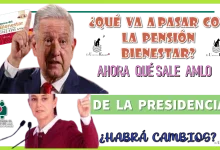 ¿QUÉ VA A PASAR CON LA PENSIÓN PARA EL BIENESTAR AHORA QUÉ SALE AMLO DE LA PRESIDENCIA? | ¿HABRÁ CAMBIOS?