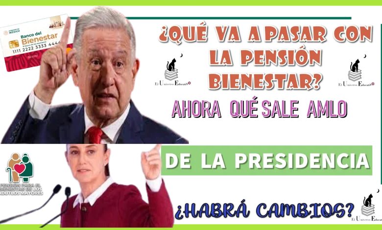 ¿QUÉ VA A PASAR CON LA PENSIÓN PARA EL BIENESTAR AHORA QUÉ SALE AMLO DE LA PRESIDENCIA? | ¿HABRÁ CAMBIOS?