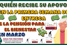 ¿QUIÉN RECIBE SU APOYO EN LA PRIMERA SEMANA DE ENTREGA DE LA PENSIÓN PARA EL BIENESTAR EN MARZO?