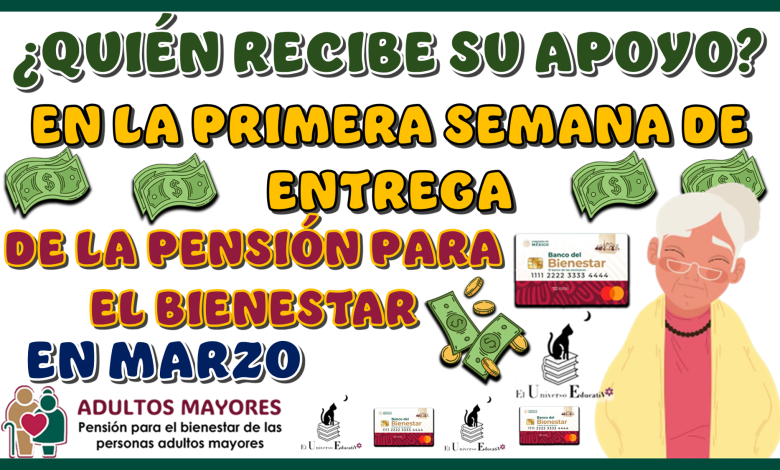 ¿QUIÉN RECIBE SU APOYO EN LA PRIMERA SEMANA DE ENTREGA DE LA PENSIÓN PARA EL BIENESTAR EN MARZO?