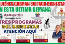 ¿QUIÉNES COBRAN SU PAGO BIENESTAR EN ESTA ÚLTIMA SEMANA? | TRES PROGRAMAS DEL BIENETAR 