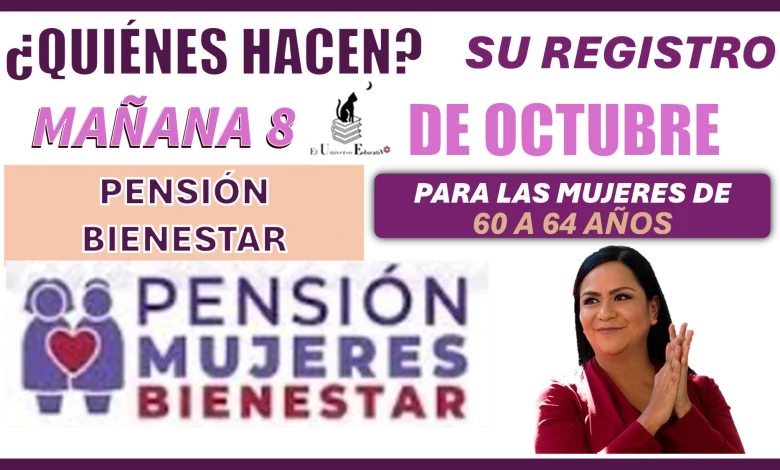 ¿QUIÉNES HACEN SU REGISTRO MAÑANA 8 DE OCTUBRRE?...PENSIÓN BIENESTAR PARA LAS MUJERES DE 60 A 64 AÑOS 