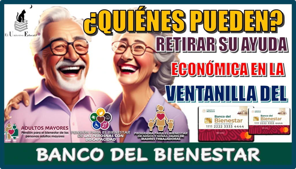 ¿QUIÉNES PUEDE RETIRAR SU AYUDA ECONÓMICA EN LA VENTANILLA DEL BANCO DEL BIENESTAR?