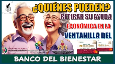 ¿QUIÉNES PUEDE RETIRAR SU AYUDA ECONÓMICA EN LA VENTANILLA DEL BANCO DEL BIENESTAR?