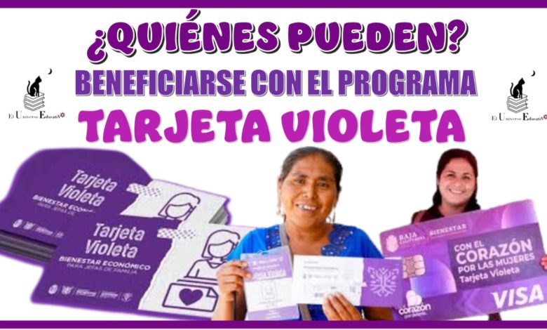 ¿QUIÉNES PUENDE BENEFICIARSE CON EL PROGRAMA DE TARJETA VIOLETA?