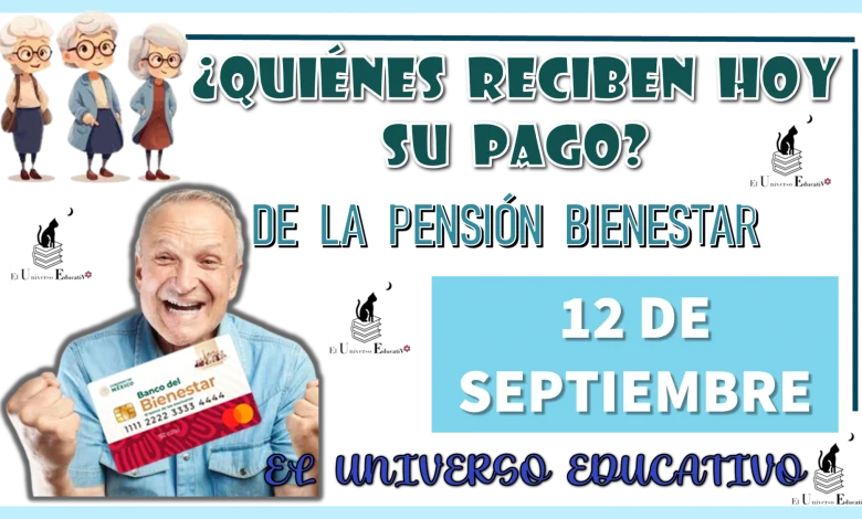 ¿QUIÉNES RECIBEN HOY SU PAGO DE LA PENSIÓN BIENESTAR?...12 DE SEPTIEMBRE 