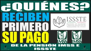 ¿QUIÉNES RECIBEN PRIMERO SU PAGO DE LA PENSIÓN IMSS E ISSSTE? 