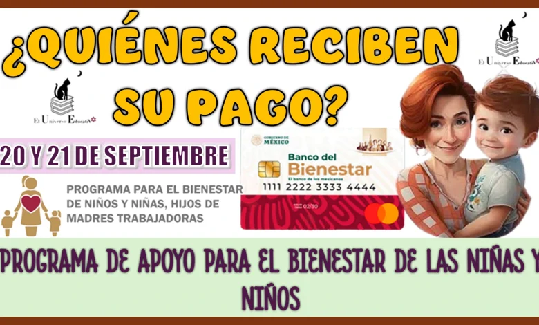 QUIÉNES RECIBEN SU PAGO 20 Y 21 DE SEPTIEMBRE PROGRAMA DE APOYO PARA EL BIENESTAR DE LAS NIÑAS Y NIÑOS 