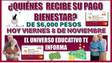 ¿QUIÉNES RECIBEN SU PAGO BIENESTAR DE $6,000 PESOS HOY VIERNES 8 DE NOVIEMBRE?