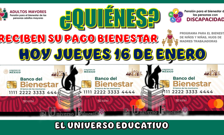 ¿QUIÉNES RECIBEN SU PAGO BIENESTAR HOY JUEVES 16 DE ENERO?