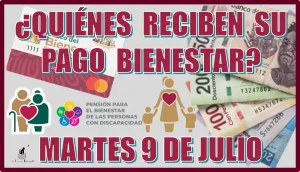 ¿QUIÉNES RECIBEN SU PAGO BIENESTAR MARTES 9 DE JULIO? | PROGRAMAS DEL BIENESTAR 