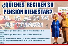 QUIÉNES RECIBEN SU PENSIÓN BIENESTAR DEL 18 AL 21 DE SEPTIEMBRE AQUÍ LO SABRÁS 