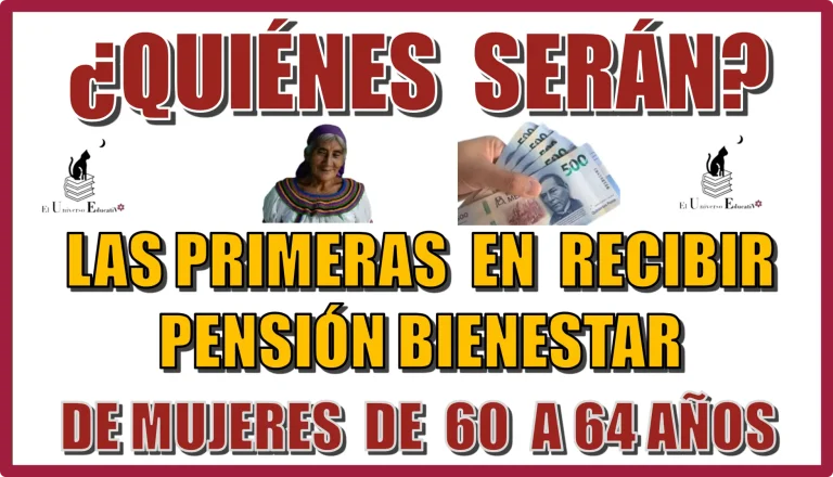 ¿QUIÉNES SERÁN LAS PRIMERAS EN RECIBIR SU PAGO DE PENSIÓN BIENESTAR DE MUJERES DE 60 A 64 AÑOS? 