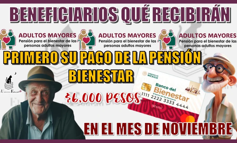 QUIÉNES SERÁN LOS BENEFICIARIOS QUÉ RECIBIRÁN PRIMERO SU PAGO DE LA PENSIÓN BIENESTAR EN EL MES DE NOVIEMBRE?