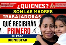 ¿QUIÉNES SON LAS MADRES TRABAJADORAS QUÉ RECIBIRÁN PRIMERO SU PAGO BIENESTAR?