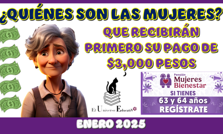 ¿QUIÉNES SON LAS MUJERES QUE RECIBIRÁN PRIMERO SU PAGO DE $3,000 PESOS? | ENERO DEL 2025 