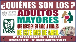 ¿QUIÉNES SON LOS ADULTOS MAYORES QUE RECIBEN SU PAGO A FINALES DE ESTE MES DE ABRIL? | PENSIÓN IMSS, ISSSTE Y BIENESTAR 