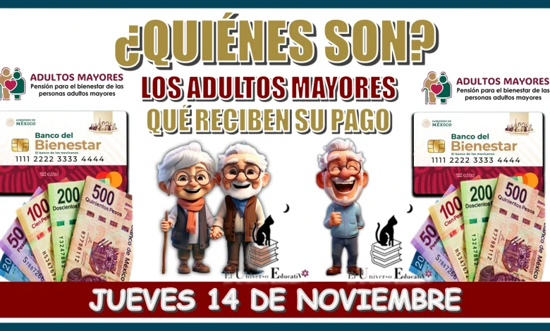 ¿QUIÉNES SON LOS ADULTOS MAYORES QUÉ RECIBEN SU PAGO EL JUEVES 14 DE NOVIEMBRE? | $6,000 PESOS