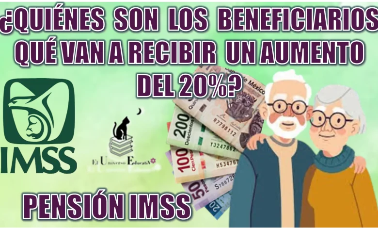 ¿QUIÉNES SON LOS BENEFICIARIOS QUÉ VAN A RECIBIR UN AUMENTO DEL 20% EN SUS PAGOS DE LA PENSIÓN IMSS?