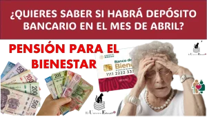 ¿QUIERES SABER SI HABRÁ DEPÓSITO BANCARIO EN EL MES DE ABRIL? | PENSIÓN PARA EL BIENESTAR | ADULTOS MAYORES 