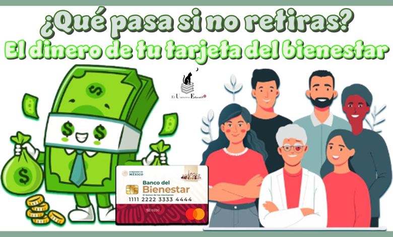 ¿Qué pasa si no retiras el dinero de tu tarjeta del bienestar?