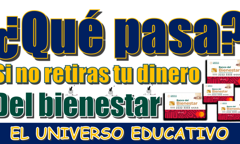 ¿Qué pasa si no retiras tu dinero del bienestar?