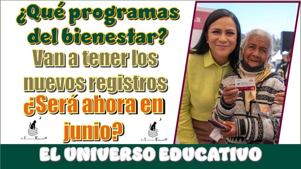 ¿Qué programas del bienestar van a tener los nuevos registros?, ¿será ahora en junio?