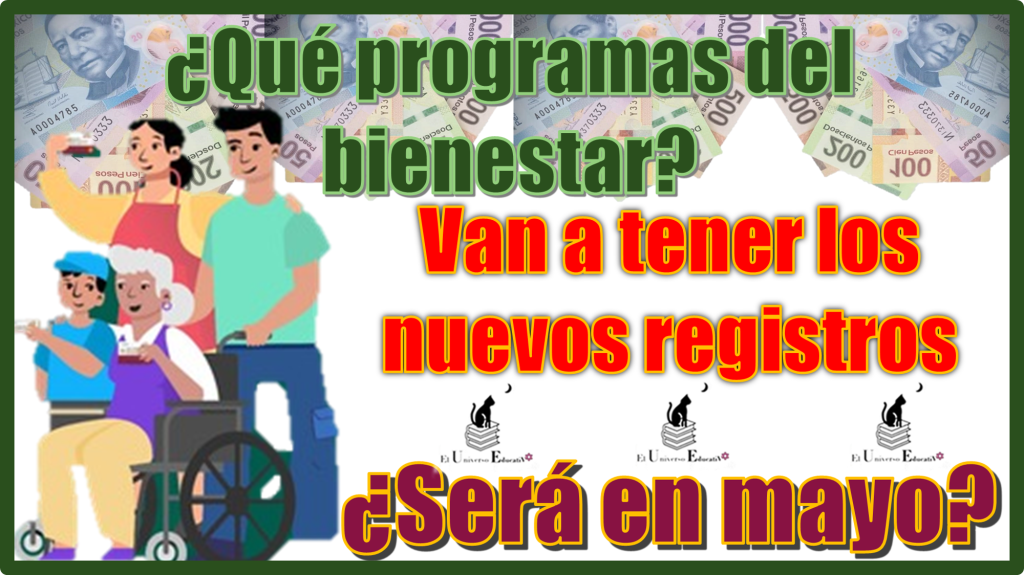 ¿Qué programas del bienestar van a tener los nuevos registros?, ¿será en mayo?