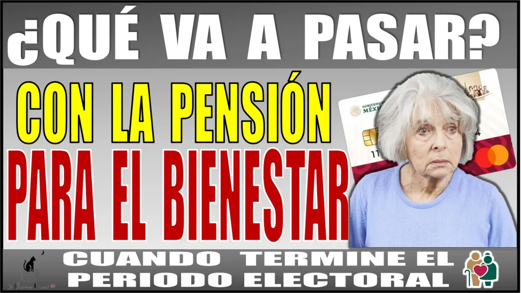 ¿Qué va a pasar con la Pensión para el Bienestar cuando termine el periodo electoral?