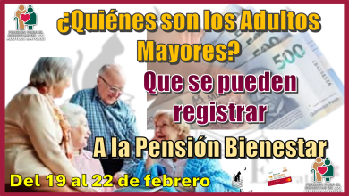 ¿Quiénes son los Adultos Mayores qué se pueden registrar a la Pensión Bienestar?...Del 19 al 22 de febrero