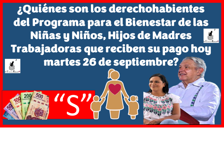 ¿Quiénes son los derechohabientes del Programa para el Bienestar de las Niñas y Niños, Hijos de Madres Trabajadoras que reciben su pago hoy martes 26 de septiembre?