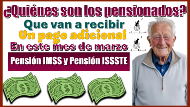 ¿Quiénes son los pensionados qué van a recibir un pago adicional en este mes de marzo?...Pensión IMSS y Pensión ISSSSTE